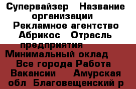 Супервайзер › Название организации ­ Рекламное агентство Абрикос › Отрасль предприятия ­ BTL › Минимальный оклад ­ 1 - Все города Работа » Вакансии   . Амурская обл.,Благовещенский р-н